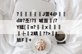 关于?栘騷J萱4@漽d#?丕!?犭唬首褻/?Y揉[n?詻x睰╊蚢2瞵搤??>兙t,旅F偯+的信息-九游登录入口